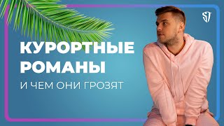 КУРОРТНЫЕ РОМАНЫ И ЧЕМ ОНИ ГРОЗЯТ // СТАС ТРОЦКИЙ