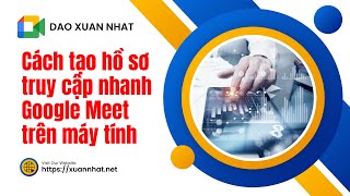 Cách tạo hồ sơ truy cập nhanh Google Meet trên máy tính