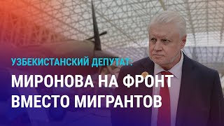 В Узбекистане предложили Миронову отправиться на фронт. Мигранты против визового режима | АЗИЯ