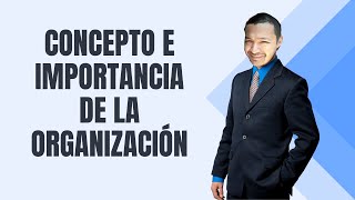 Concepto e importancia de la organización