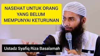 NASEHAT UNTUK ORANG YANG BELUM MEMPUNYAI KETURUNAN || Ustadz Syafiq Riza Basalamah