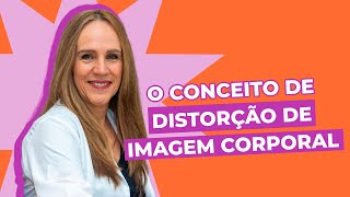 Qual é o conceito de DISTORÇÃO DE IMAGEM CORPORAL? | Dra Bianca Thurm