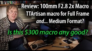 Review: TTArtisan 100mm F2.8 2x Macro lens. Full frame & Medium format. Performance & limitations