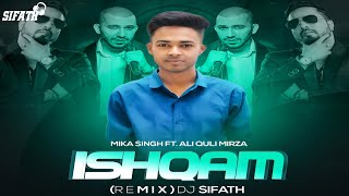 Ishqam (Remix) - DJ Sifath || Mika Singh ft Ali Quli Mirza