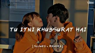 Tu Itni Khubsurat Hai [ Slowed + Reverb ]