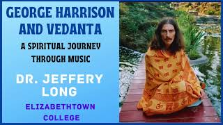 George Harrison and Vedanta A Spiritual Journey Through Music Professor Jeffery D  Long - 10/11/2023