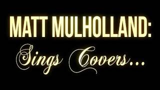 Matt Mulholland: Sings Covers - Album coming soon