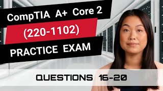 CompTIA A+ Core 2 (220-1102) | Practice Exam | Questions 16-20