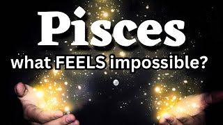 Pisces ♓️ What FEELS impossible?✨🔮😩🥹