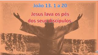 João 13. 1 a 20 - Jesus lava os pés dos seus discípulos.