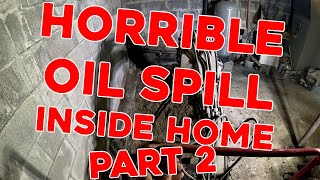 Horrible oil spill inside home PART 2