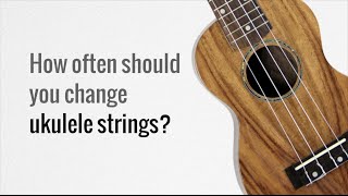 How often should you change ukulele strings?