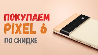 Pixel 6 и 6 Pro - как и где купить самые интересные смартфоны по скидке с наушниками в подарок?