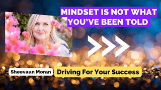 Mindset is Not What You’ve Been Told | Driving For Your Success | Sheevaun