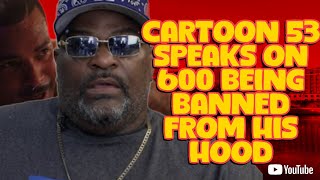 CARTOON 53 SPEAKS ON 600 BEING BANNED FROM HIS HOOD