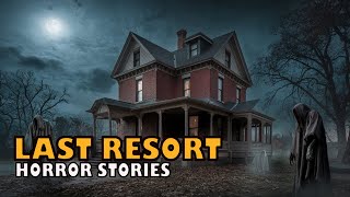 The House of Last Resort 10 TRUE Horror Stories