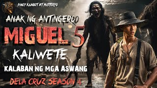 MIGUEL KALIWETE 5 'ANAK NG ANTINGERO | DELA CRUZ SEASON 4 | KWENTONG AGIMAT | ASWANG