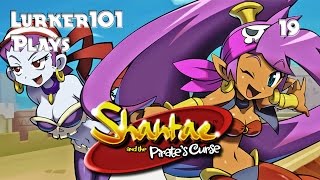 Lurker101 Plays Shantae and the Pirates Curse (Part 19)