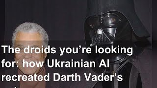 The droids you’re looking for: how Ukrainian AI recreated Darth Vader’s voice