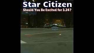 Star Citizen - Should You Be Excited for 3.24?