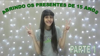 ABRINDO OS PRESENTES DE 15 ANOS - PARTE 1