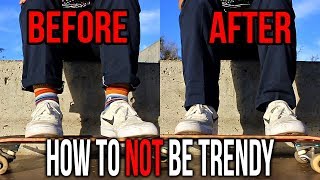 How To NOT Be A Trendy Skateboarder!