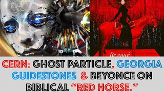 CERN: Ghost Particle Found, Georgia Guidestones Blown Up, Beyonce on Biblical 'Red Horse"