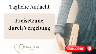 Vergebung als Schlüssel zur Freiheit ❤️‍🔥 | Tägliche Andacht | Miriam Martin