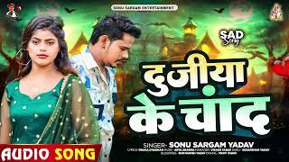 दुजिया के चांद - #Sonu Sargam Yadav का दर्द भरा गाना - Dujiya Ke Chand - Bhojpuri Sad Song