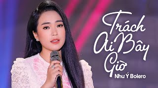 Trách Ai Bây Giờ - Như Ý (Quán Quân Solo Cùng Bolero 2018) | MV OFFICIAL