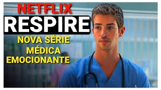 Respire | Nova Série médica Cativante com Turbilhoes de Emoções que vai te Prender na Netflix