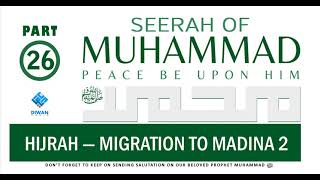 Part 26  | Life (Seerah) of Prophet Muhammad ﷺ - Hijrah — Migration To Madina 2  | Abubakr Diwan | 2