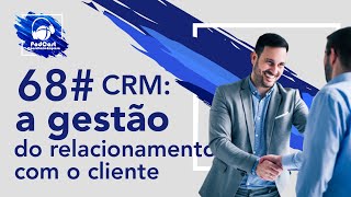 68# CRM: A Gestão do Relacionamento com o Cliente | Podcast Consultório-Empresa