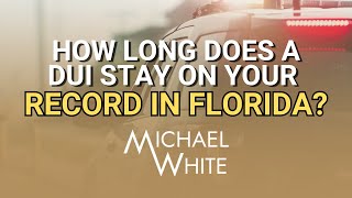 How Long Does a DUI Stay on Your Record in Florida?