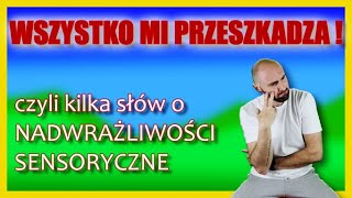 Wszystko mi przeszkadza! Dlaczego? Bo tak!!! czyli co to jest NADWRAŻLIWOŚĆ SENSORYCZNA