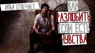 Можно ли разлюбить, если есть чувства? | #Ильяотвечает