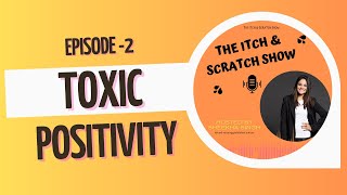 Episode 2 -What is Toxic Positivity and how to cope with it by Sheekha Singh