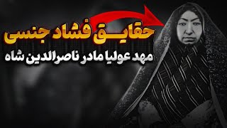 جزئیات مخفی فساد جنسی مهد عولیا مادر ناصرالدین شاه چه بود؟