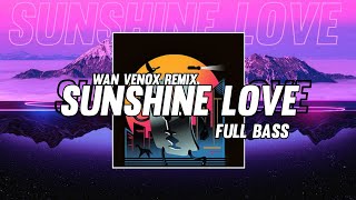 DJ SUNSHINE LOVE - FULL BASS ( WAN VENOX REMIX ) NEW‼️