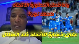 ردة فعل اسطورة الاتحاد محمد نور على خسارة الاتحاد ضد الهلال!!😲