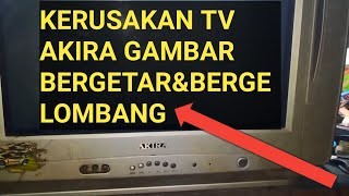 KERUSAKAN TV AKIRA GAMBAR BERGETAR DAN BERGELOMBANG