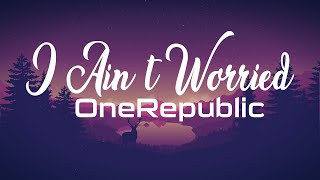 OneRepublic - I Ain’t Worried (Lyrics)