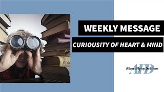 Weekly Message: Curiosity of Heart & Mind