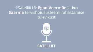 Satelliit #16: Egon Veermäe ja Ivo Saarma tervishoiusüsteemi rahastamise tulevikust