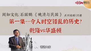 (未删减版)石国鹏 晚清与民国 令人时空错乱的历史？乾隆vs华盛顿