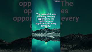 "Pessimist sees difficulty in every opportunity.The optimist sees opportunity in every difficulty."