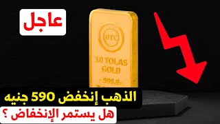 عاجل الذهب إنخفض 590 جنيه عالميا واخر اسعار الذهب الان محليا ولماذا انخفض