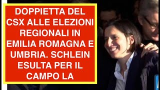 DOPPIETTA DEL CSX ALLE ELEZIONI REGIONALIIN  EMILIA ROMAGNA E UMBRIA. SCHLEIN ESULTA PER IL CAMPO LA