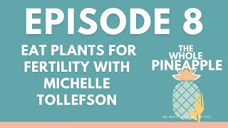 EPISODE 8: EAT PLANTS FOR FERTILITY WITH MICHELLE TOLLEFSON