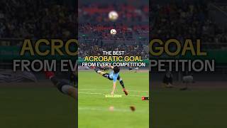 Best Acrobatic Goal From Every Competition- Part 2